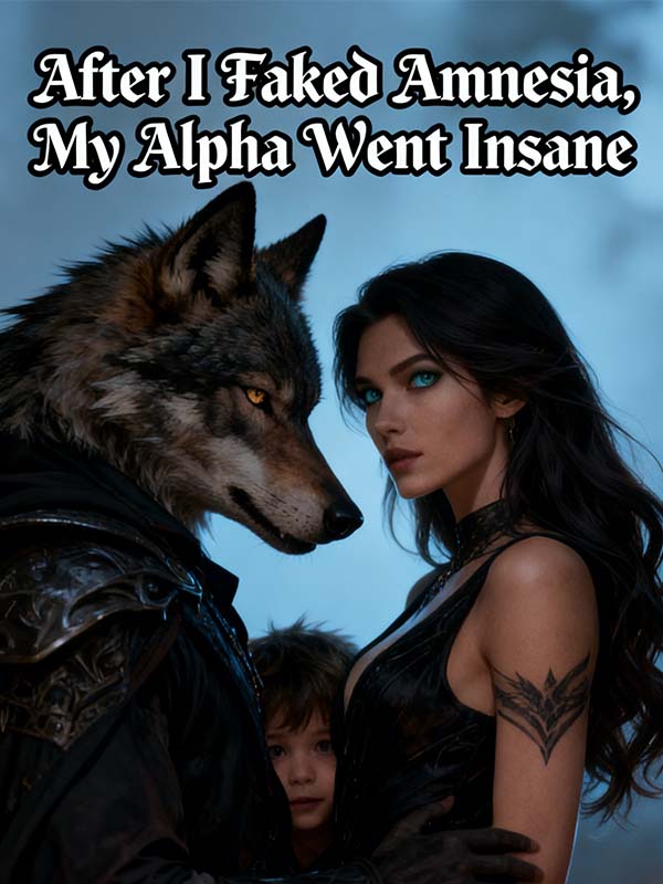 After I Faked Amnesia, My Alpha Went Insane